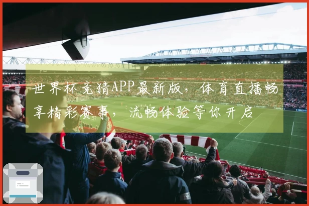 世界杯竞猜APP最新版，体育直播畅享精彩赛事，流畅体验等你开启